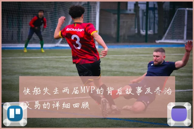 快船失去两届MVP的背后故事及乔治交易的详细回顾